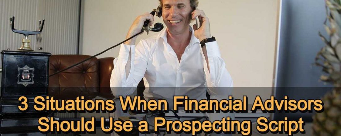 3 Situations When Financial Advisors Should Use a Prospecting Script
