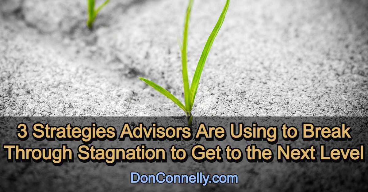 3 Strategies Advisors Are Using to Break Through Stagnation to Get to the Next Level