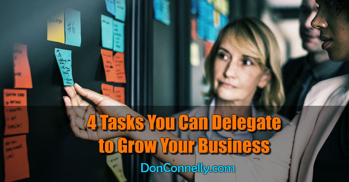 4 Tasks You Can Delegate To Grow Your Business Don Connelly