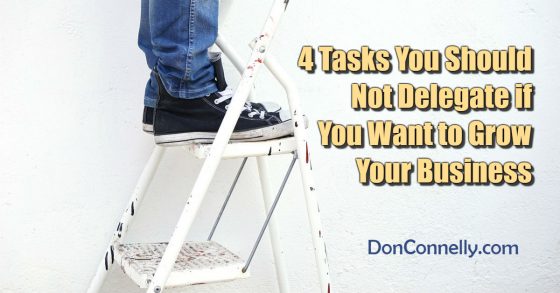 4 Tasks You Should Not Delegate if You Want to Grow Your Business