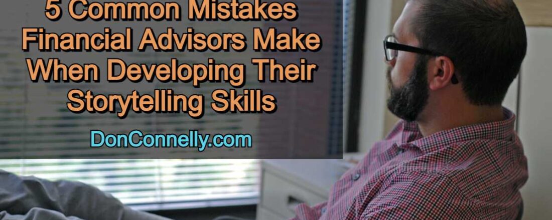 5 Common Mistakes Financial Advisors Make When Developing Their Storytelling Skills