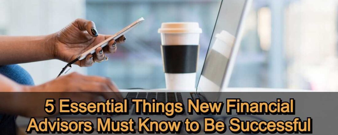 5 Essential Things New Financial Advisors Must Know to Be Successful