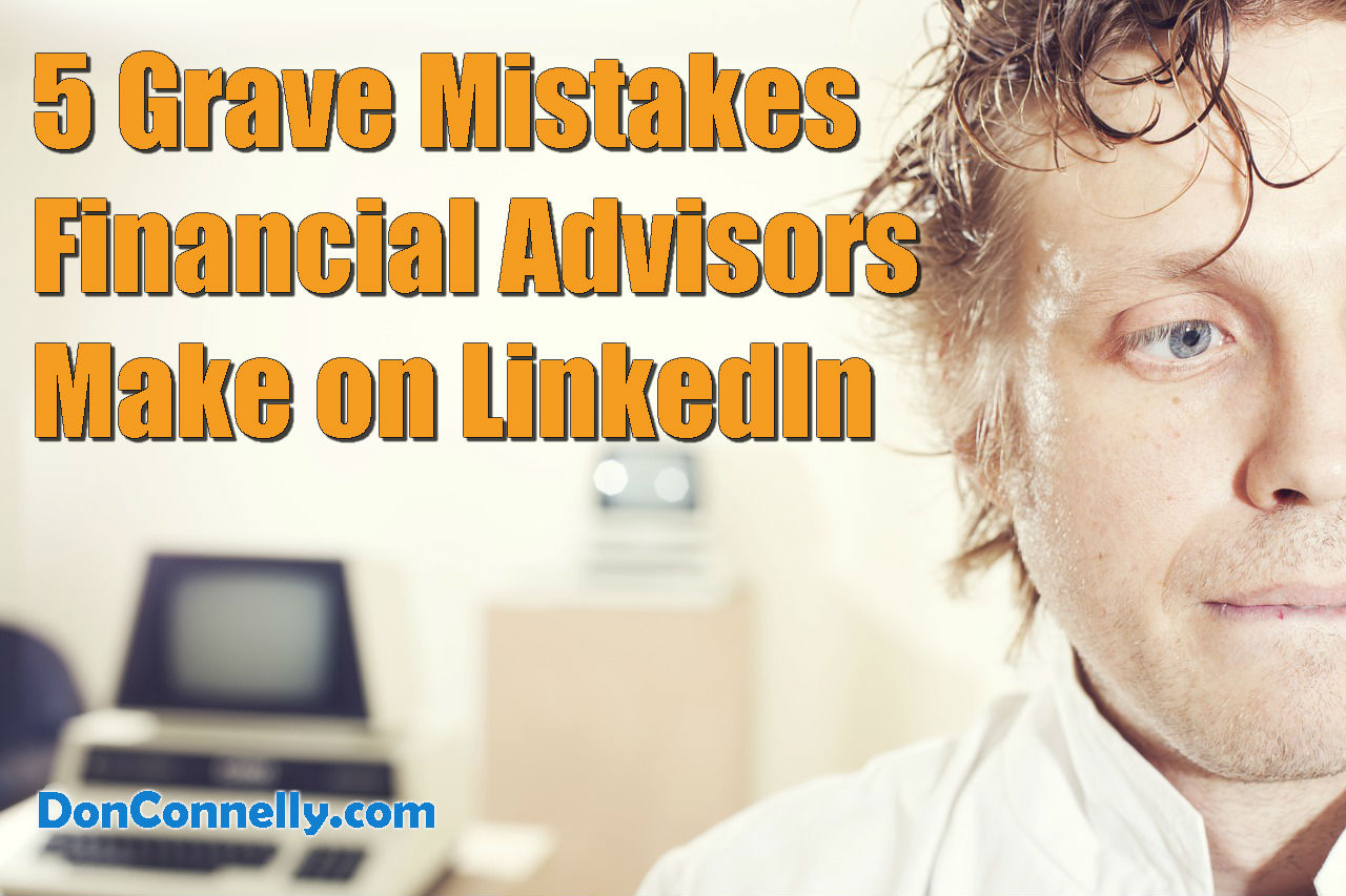 5 Grave Mistakes Financial Advisors Make on LinkedIn