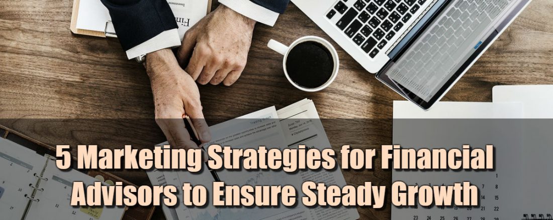 5 Marketing Strategies for Financial Advisors to Ensure Steady Growth