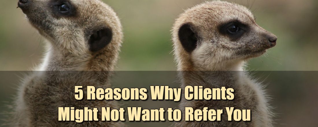 5 Reasons Why Clients Might Not Want to Refer You