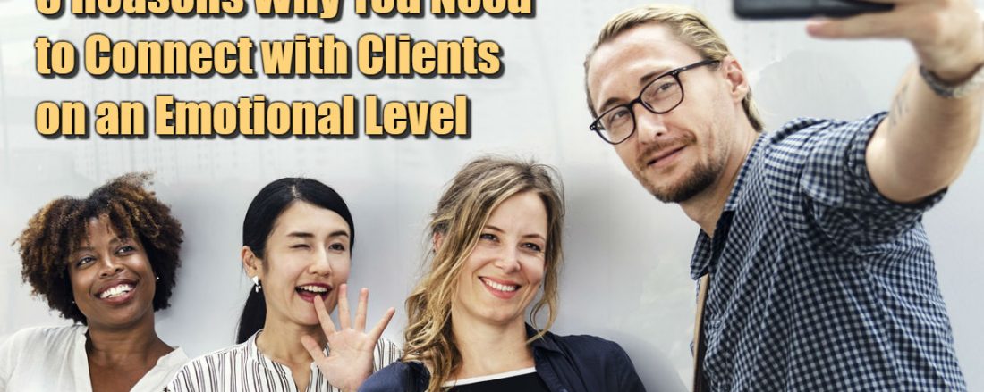 5 Reasons Why You Need to Connect with Clients on an Emotional Level