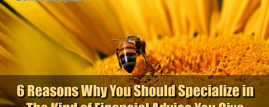 6 Reasons Why You Should Specialize in The Kind of Financial Advice You Give