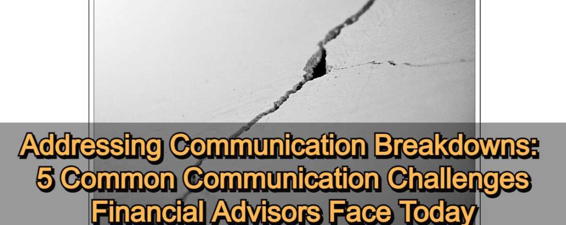 Addressing Communication Breakdowns - 5 Common Communication Challenges Financial Advisors Face Today