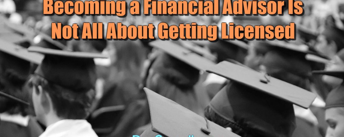 Becoming a Financial Advisor Is Not All About Getting Licensed