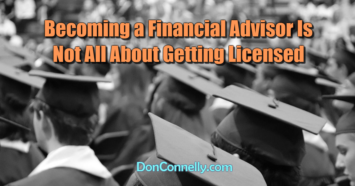 Becoming a Financial Advisor Is Not All About Getting Licensed