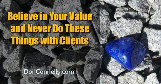 Believe in Your Value and Never Do These Three Things with Clients