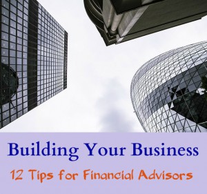 Building Your Business with These 12 Tips for Financial Advisors