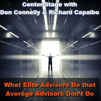 Center Stage with Don Connelly and Richard Capalbo - What Elite Advisors Do that Average Advisors Don'd Do