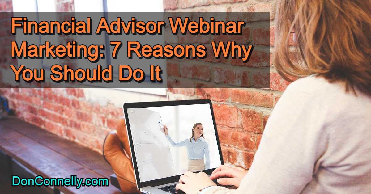 Financial Advisor Webinar Marketing - 7 Reasons Why You Should Do It