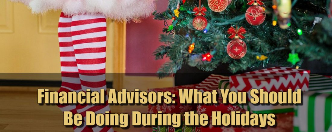 Financial Advisors - What You Should Be Doing During the Holidays