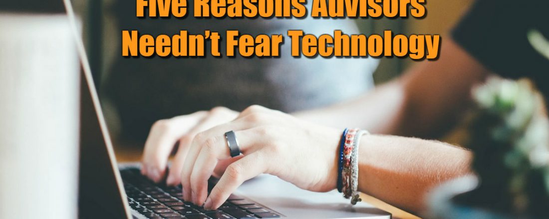 Five Reasons Advisors Needn’t Fear Technology