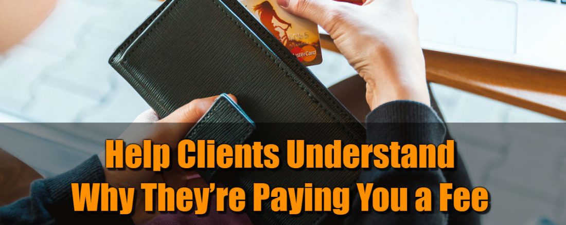 Help Clients Understand Why They’re Paying You a Fee
