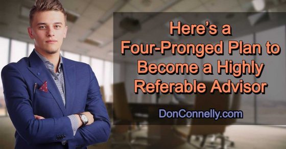 Here’s a Four-Pronged Plan to Become a Highly Referable Advisor