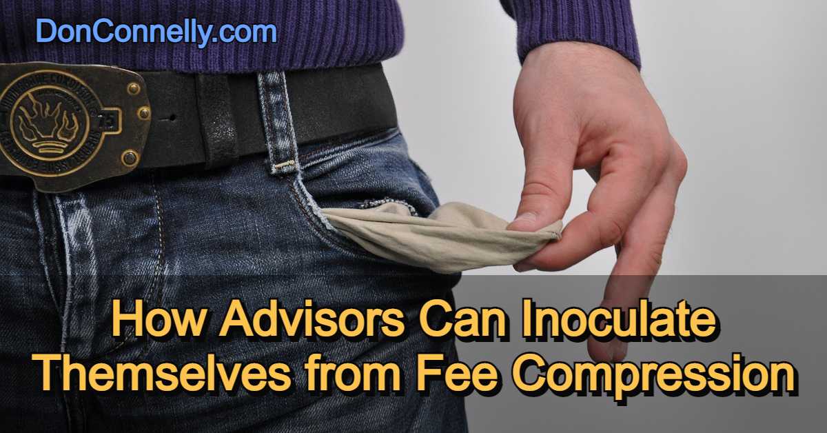 How Advisors Can Inoculate Themselves from Fee Compression