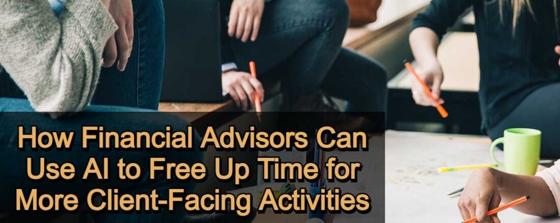 How Financial Advisors Can Use AI to Free Up Time for More Client-Facing Activities