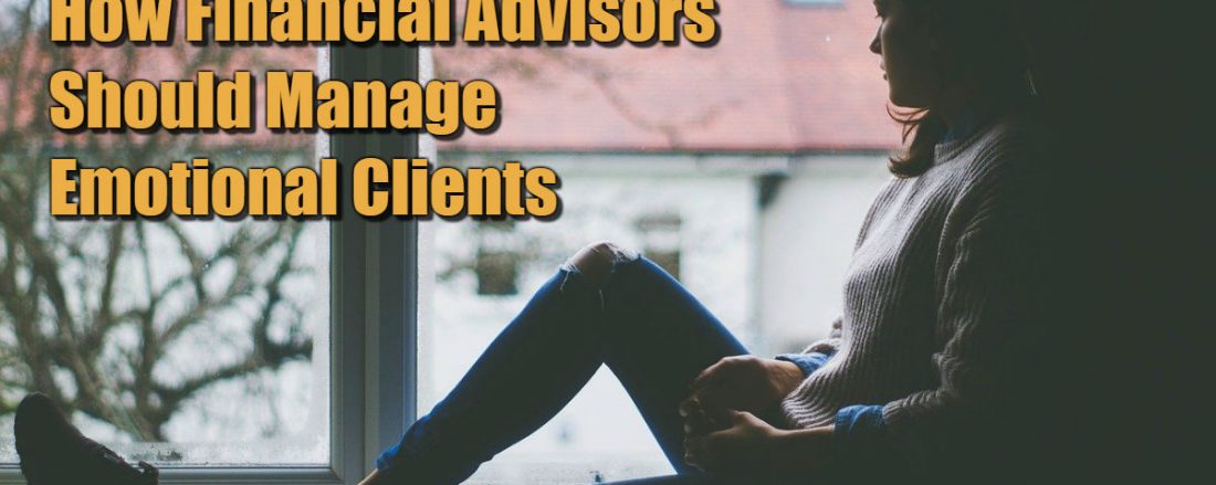 How Financial Advisors Should Manage Emotional Clients