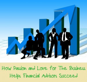 How Passion and Love for The Business Helps Financial Advisors Succeed