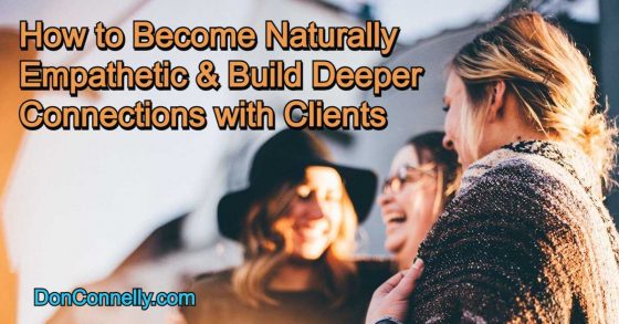 How to Become Naturally Empathetic and Build Deeper Connections with Clients