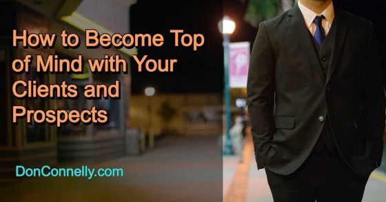 How to Become Top of Mind with Your Clients and Prospects