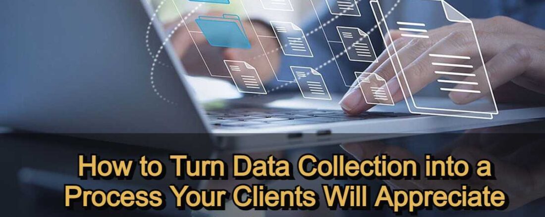 How to Turn Data Collection into a Process Your Clients Will Appreciate