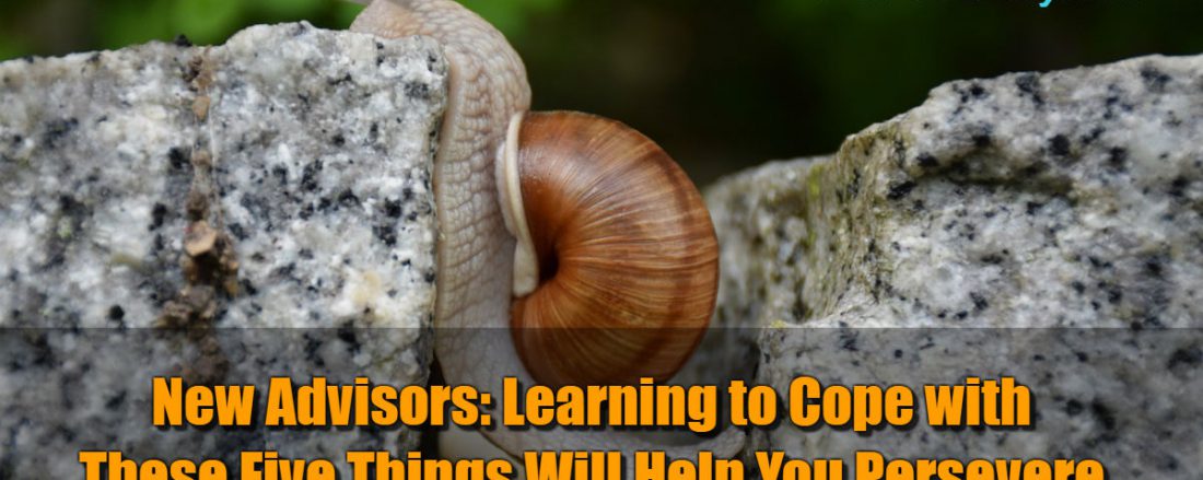 New Advisors - Learning to Cope with These Five Things Will Help You Persevere