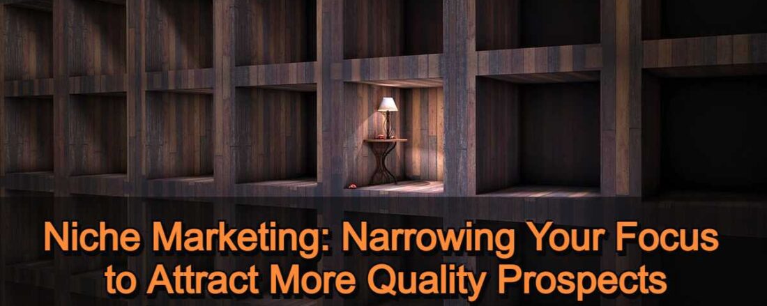 Niche Marketing - Narrowing Your Focus to Attract More Quality Prospects