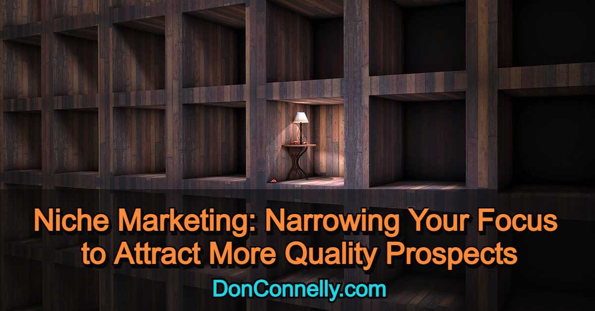 Niche Marketing - Narrowing Your Focus to Attract More Quality Prospects