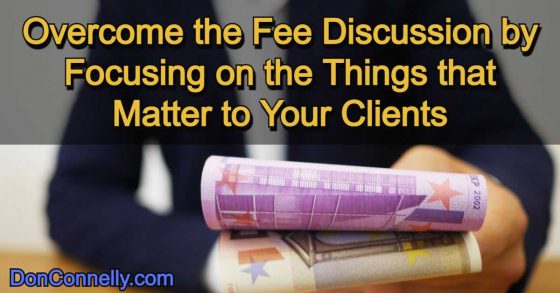 Overcome the Fee Discussion by Focusing on the Things that Matter to Your Clients