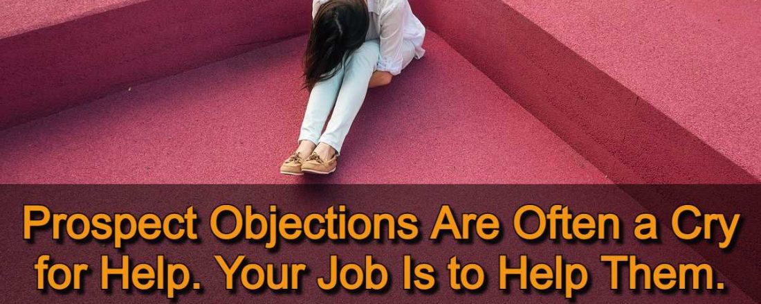 Prospect Objections Are Often a Cry for Help. Your Job Is to Help Them.