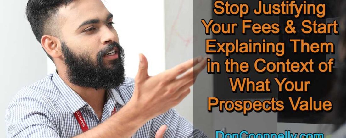 Stop Justifying Your Fees and Start Explaining Them in the Context of What Your Prospects Value