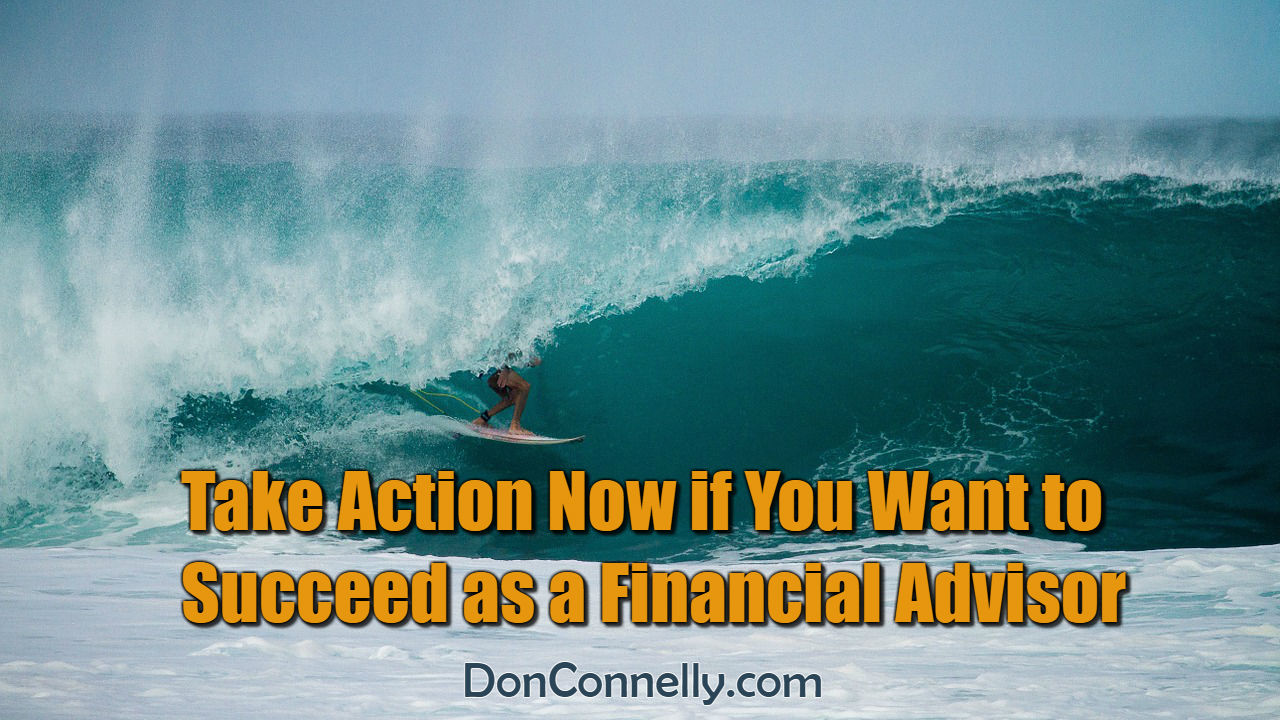 Take Action Now if You Want to Succeed as a Financial Advisor