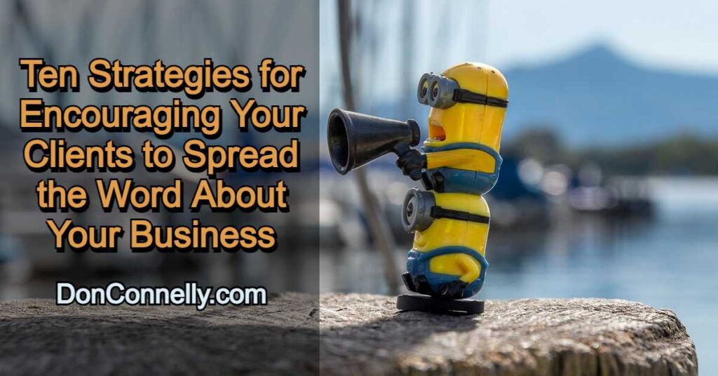 Ten Strategies for Encouraging Your Clients to Spread the Word About Your Business