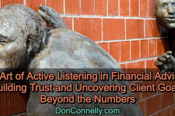 The Art of Active Listening in Financial Advising: Building Trust and Uncovering Client Goals Beyond the Numbers