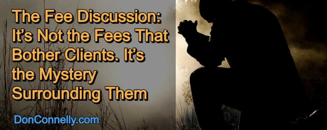 The Fee Discussion: It’s Not the Fees That Bother Clients. It’s the Mystery Surrounding Them