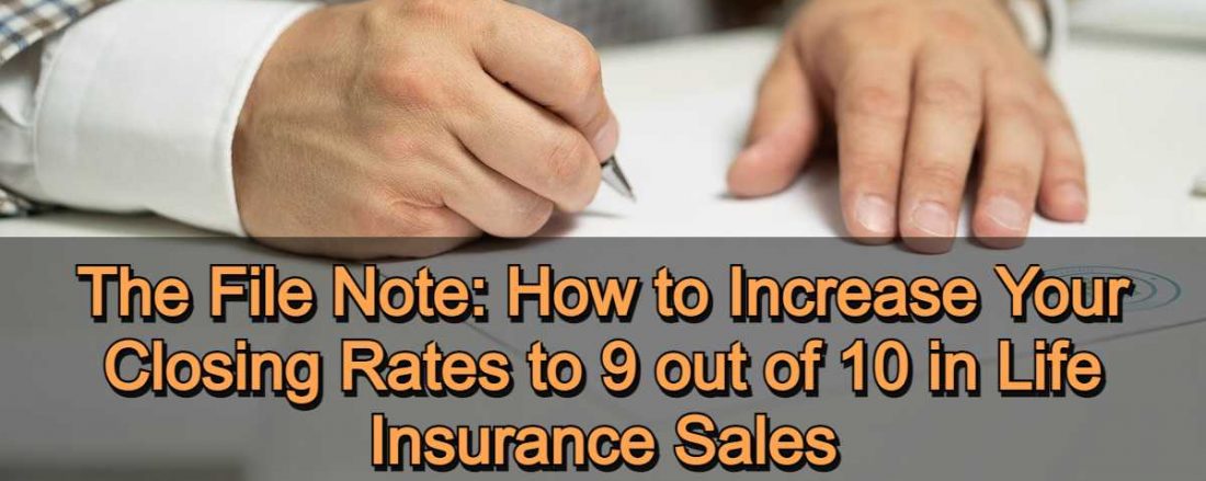 The File Note - How to Increase Your Closing Rates to 9 out of 10 in Life Insurance Sales