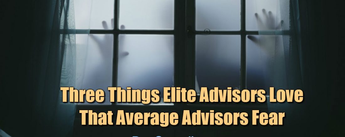 Three Things Elite Advisors Love That Average Advisors Fear