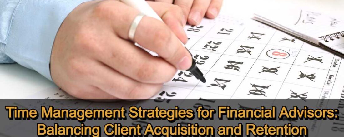 Time Management Strategies for Financial Advisors - Balancing Client Acquisition and Retention