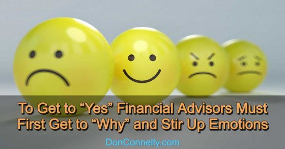 To Get to Yes Financial Advisors Must First Get to Why and Stir Up Emotions