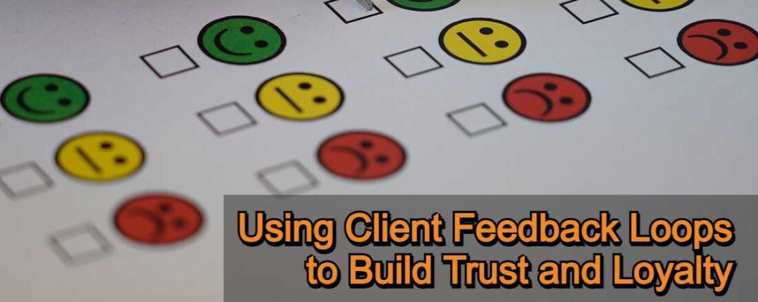 Using Client Feedback Loops to Build Trust and Loyalty