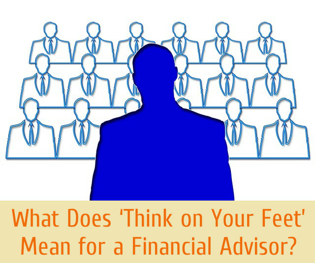 What Does Think on Your Feet Mean for a Financial Advisor